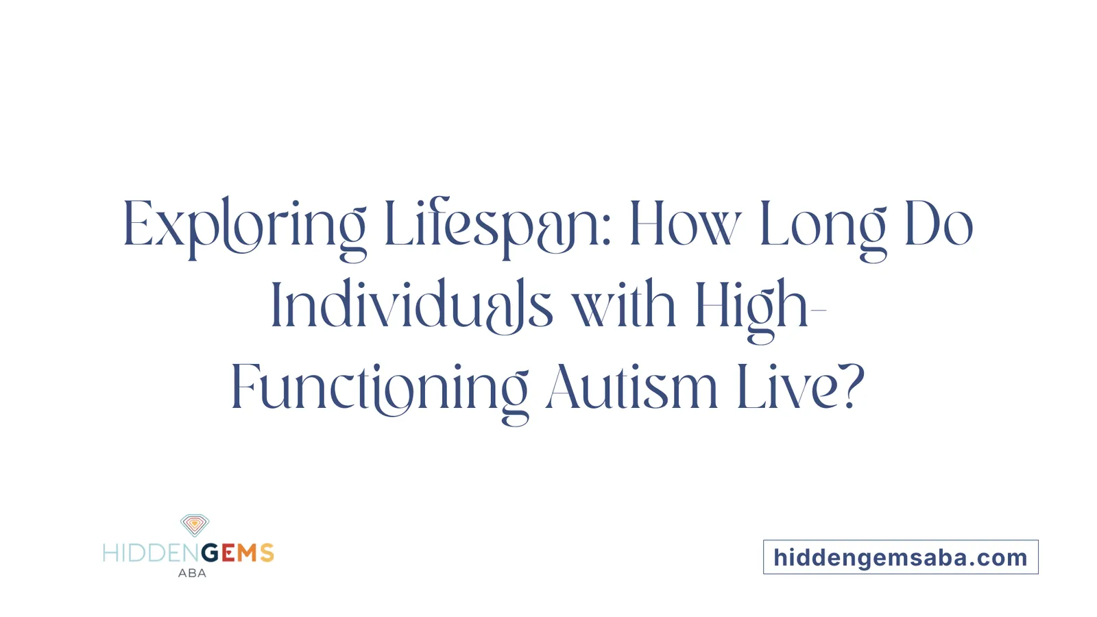Exploring Lifespan: How Long Do Individuals with High-Functioning Autism Live?