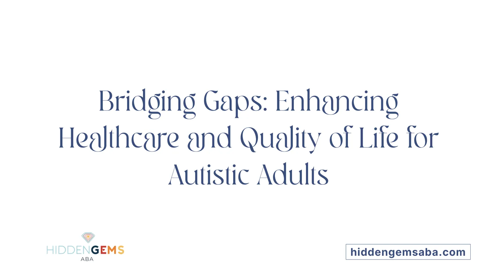 Bridging Gaps: Enhancing Healthcare and Quality of Life for Autistic Adults
