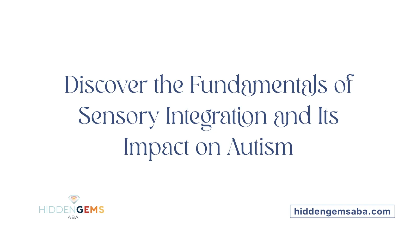Discover the Fundamentals of Sensory Integration and Its Impact on Autism