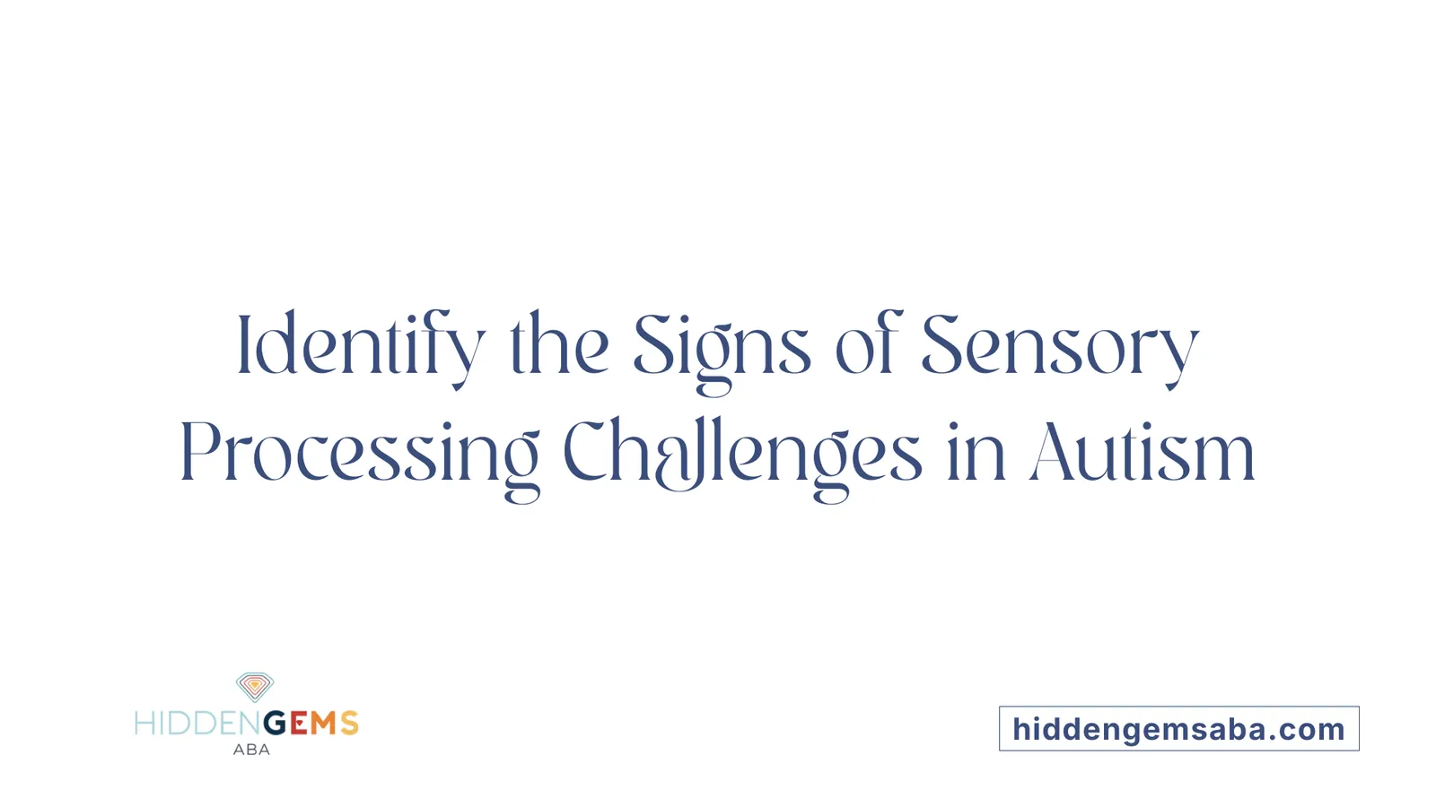 Identify the Signs of Sensory Processing Challenges in Autism