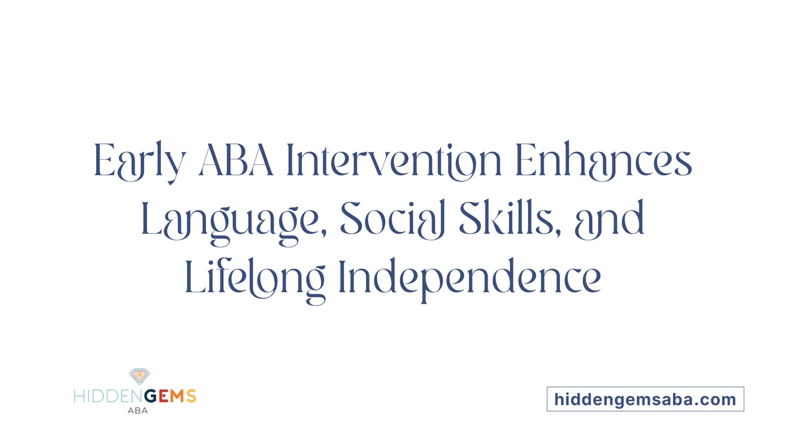 Early ABA Intervention Enhances Language, Social Skills, and Lifelong Independence