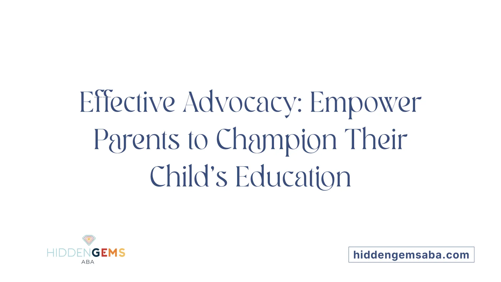 Effective Advocacy: Empower Parents to Champion Their Child's Education