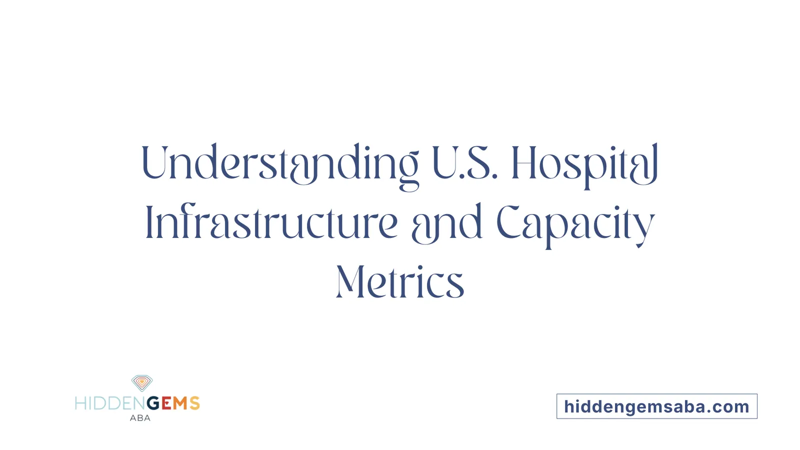 Understanding U.S. Hospital Infrastructure and Capacity Metrics