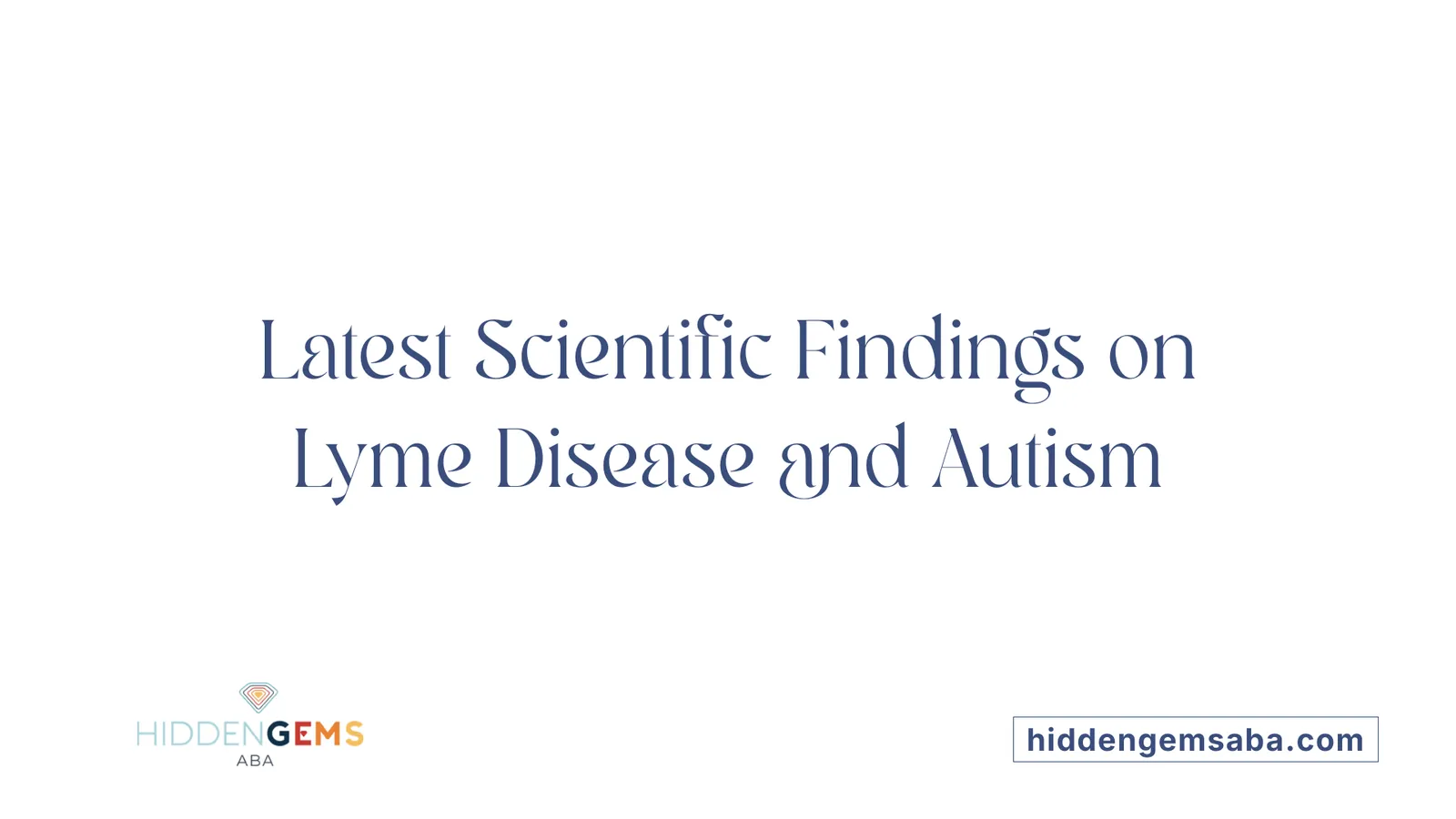 Latest Scientific Findings on Lyme Disease and Autism