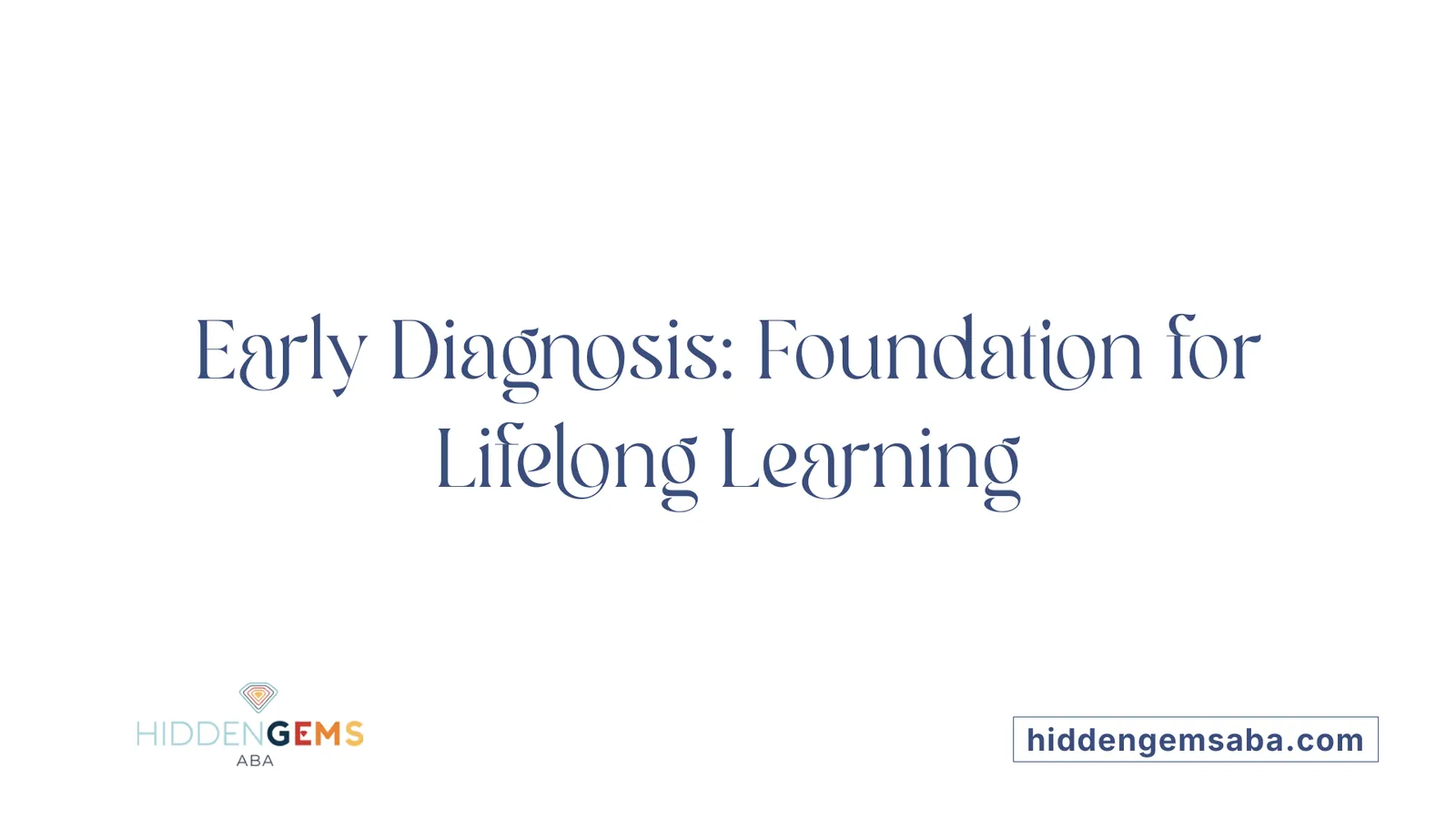 Early Diagnosis: Foundation for Lifelong Learning