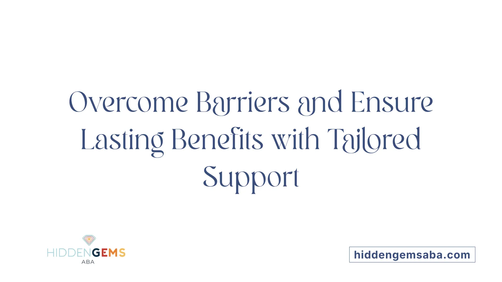 Overcome Barriers and Ensure Lasting Benefits with Tailored Support