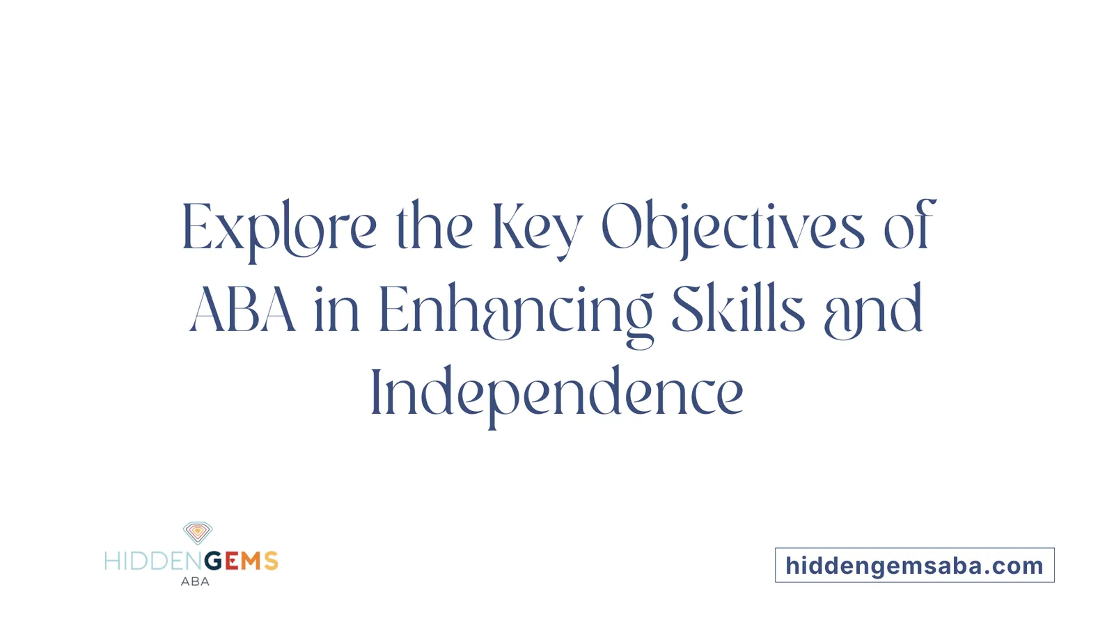 Explore the Key Objectives of ABA in Enhancing Skills and Independence