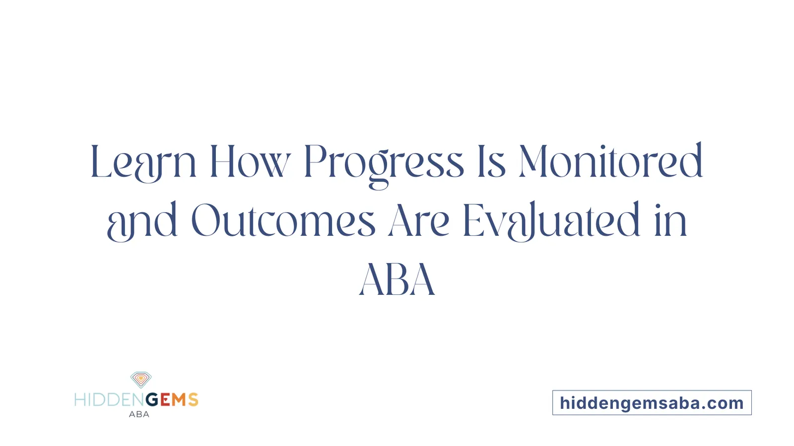 Learn How Progress Is Monitored and Outcomes Are Evaluated in ABA