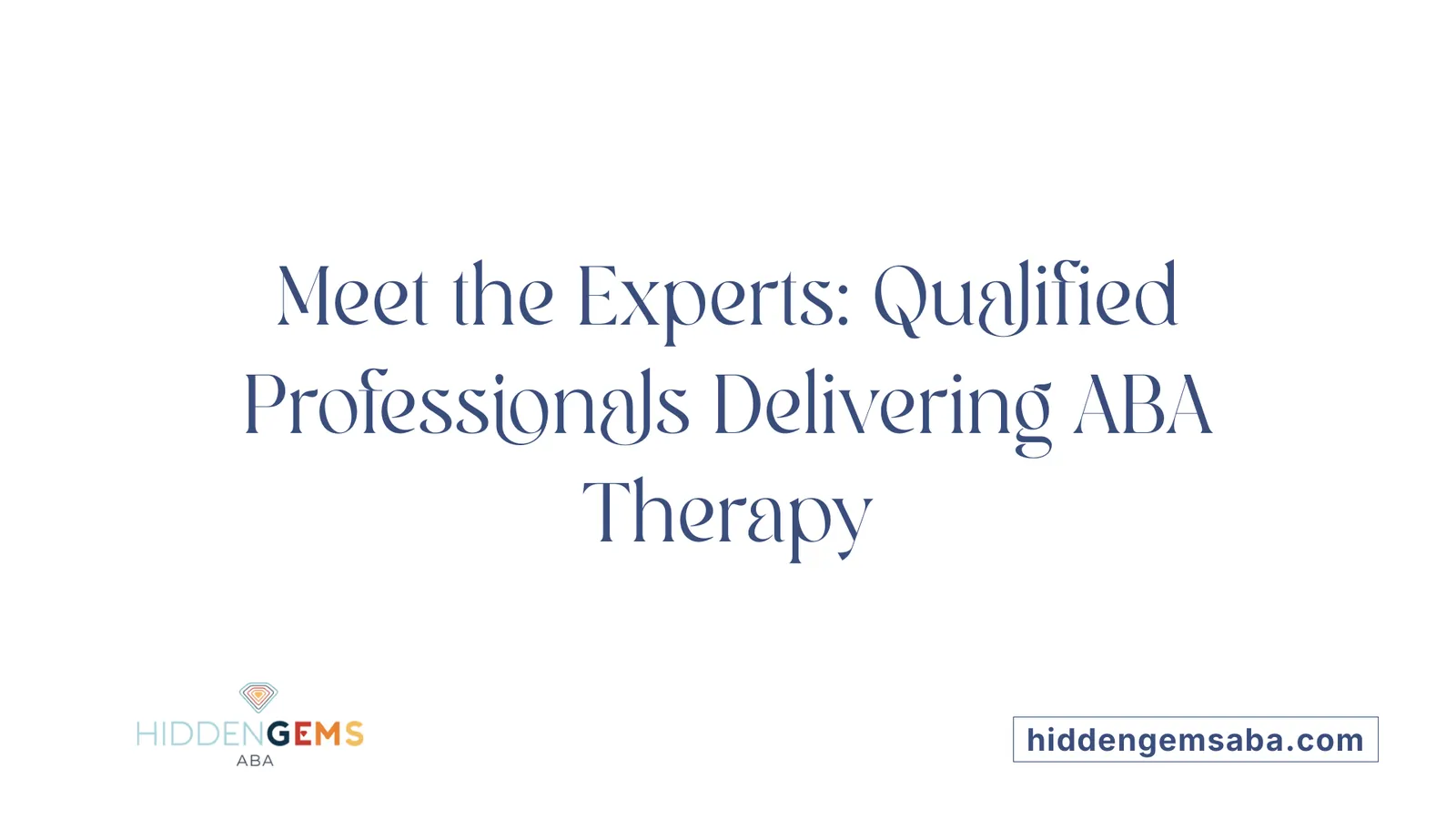 Meet the Experts: Qualified Professionals Delivering ABA Therapy