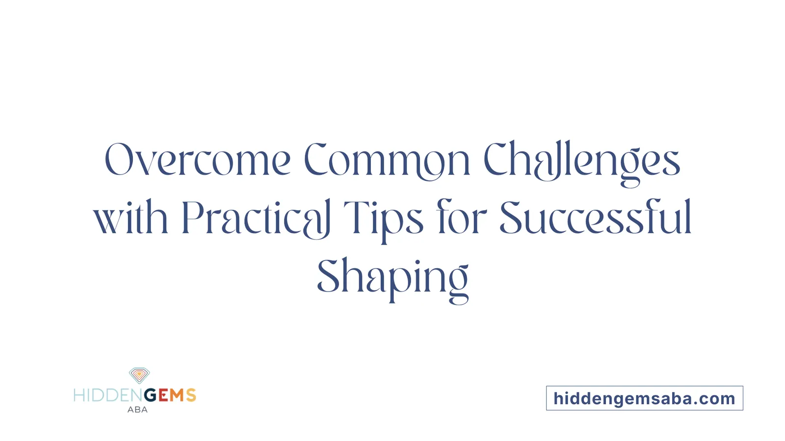 Overcome Common Challenges with Practical Tips for Successful Shaping