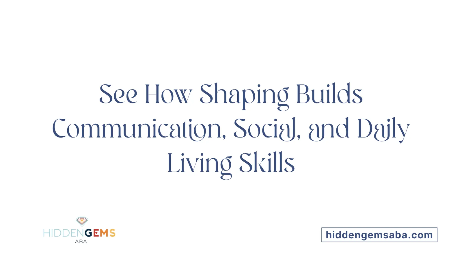 See How Shaping Builds Communication, Social, and Daily Living Skills