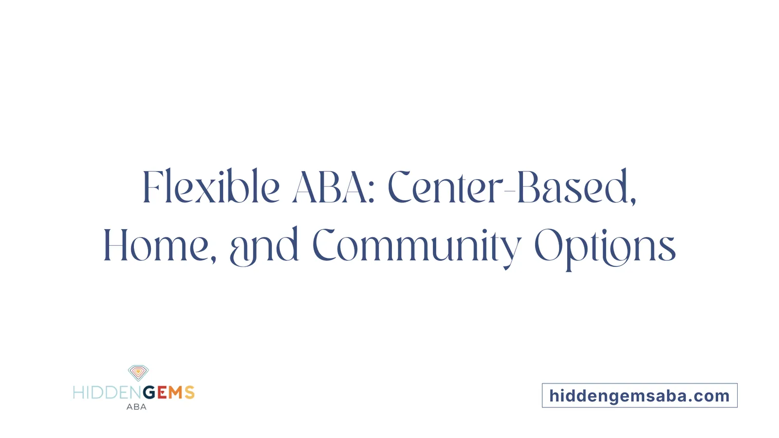 Flexible ABA: Center-Based, Home, and Community Options