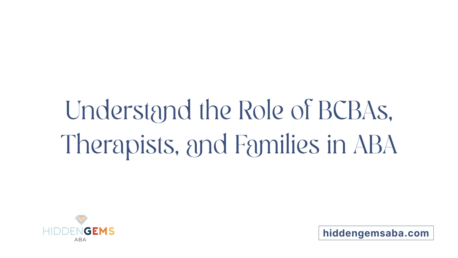 Understand the Role of BCBAs, Therapists, and Families in ABA