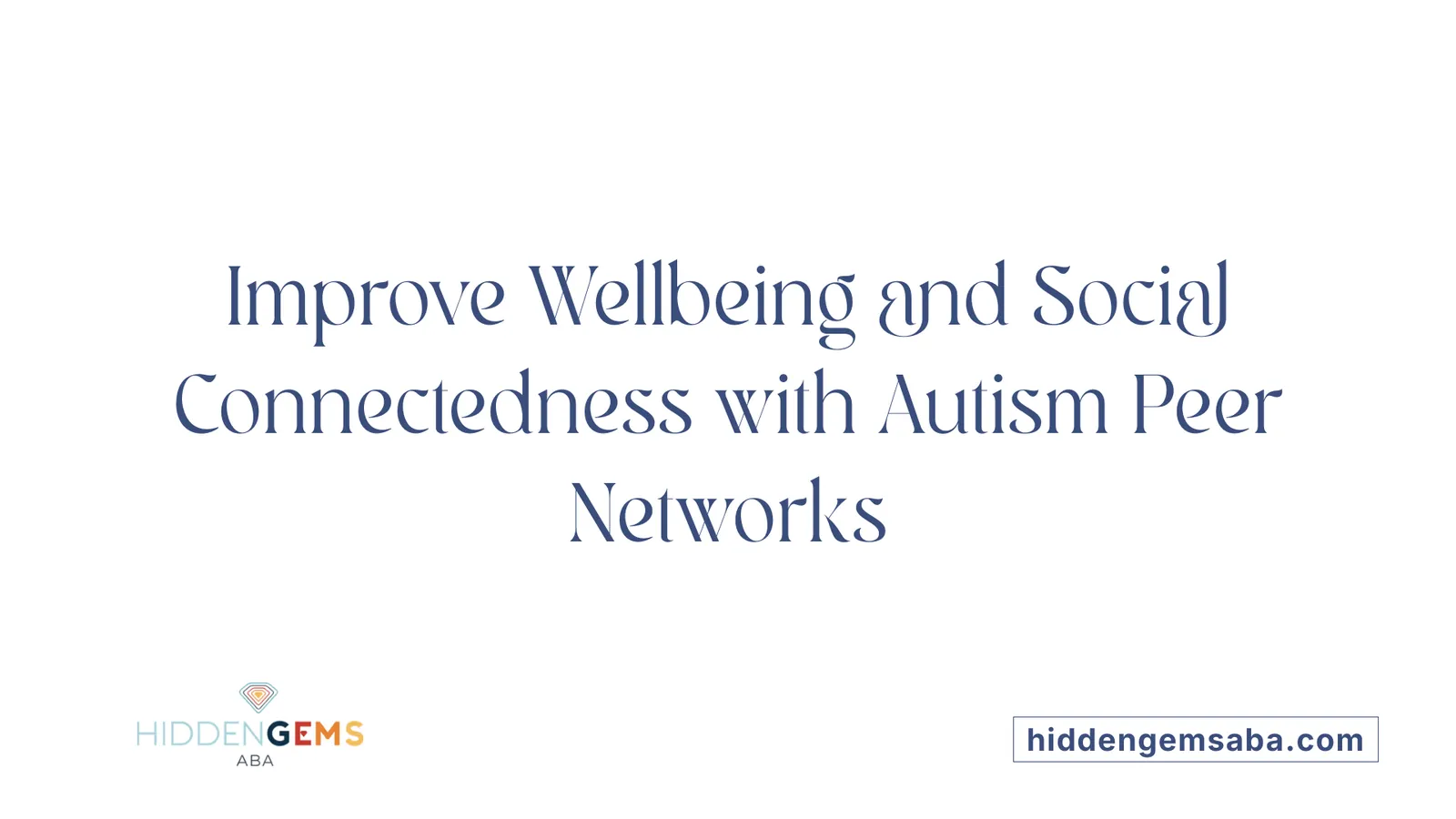 Improve Wellbeing and Social Connectedness with Autism Peer Networks