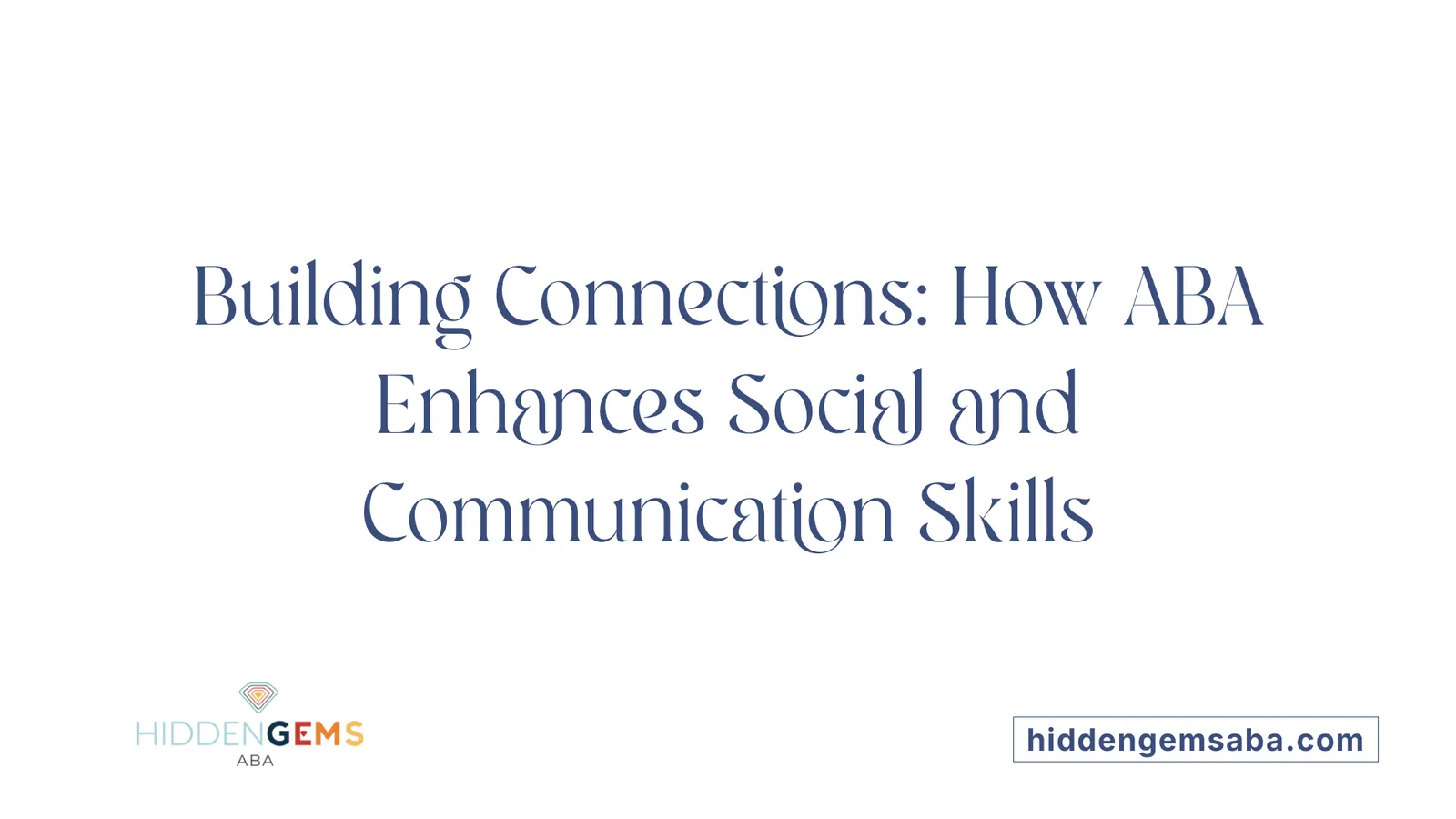Building Connections: How ABA Enhances Social and Communication Skills
