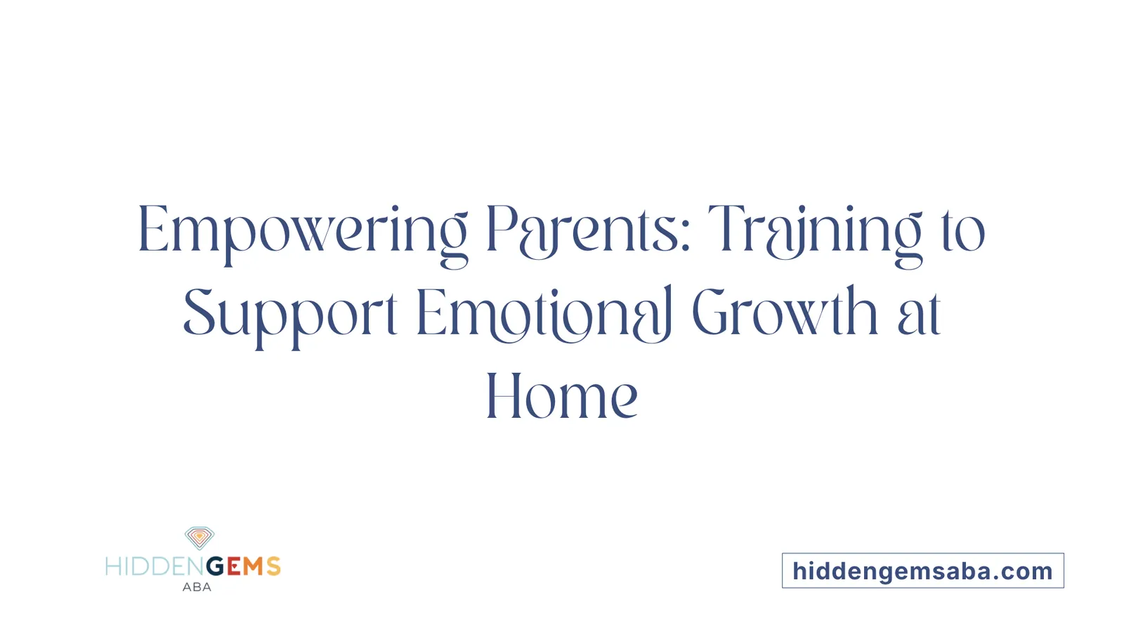 Empowering Parents: Training to Support Emotional Growth at Home