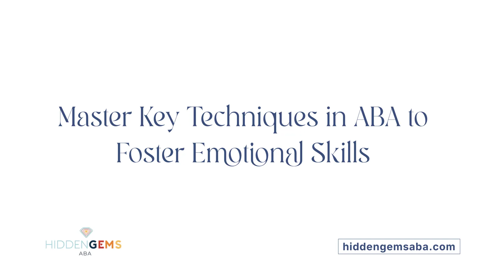 Master Key Techniques in ABA to Foster Emotional Skills