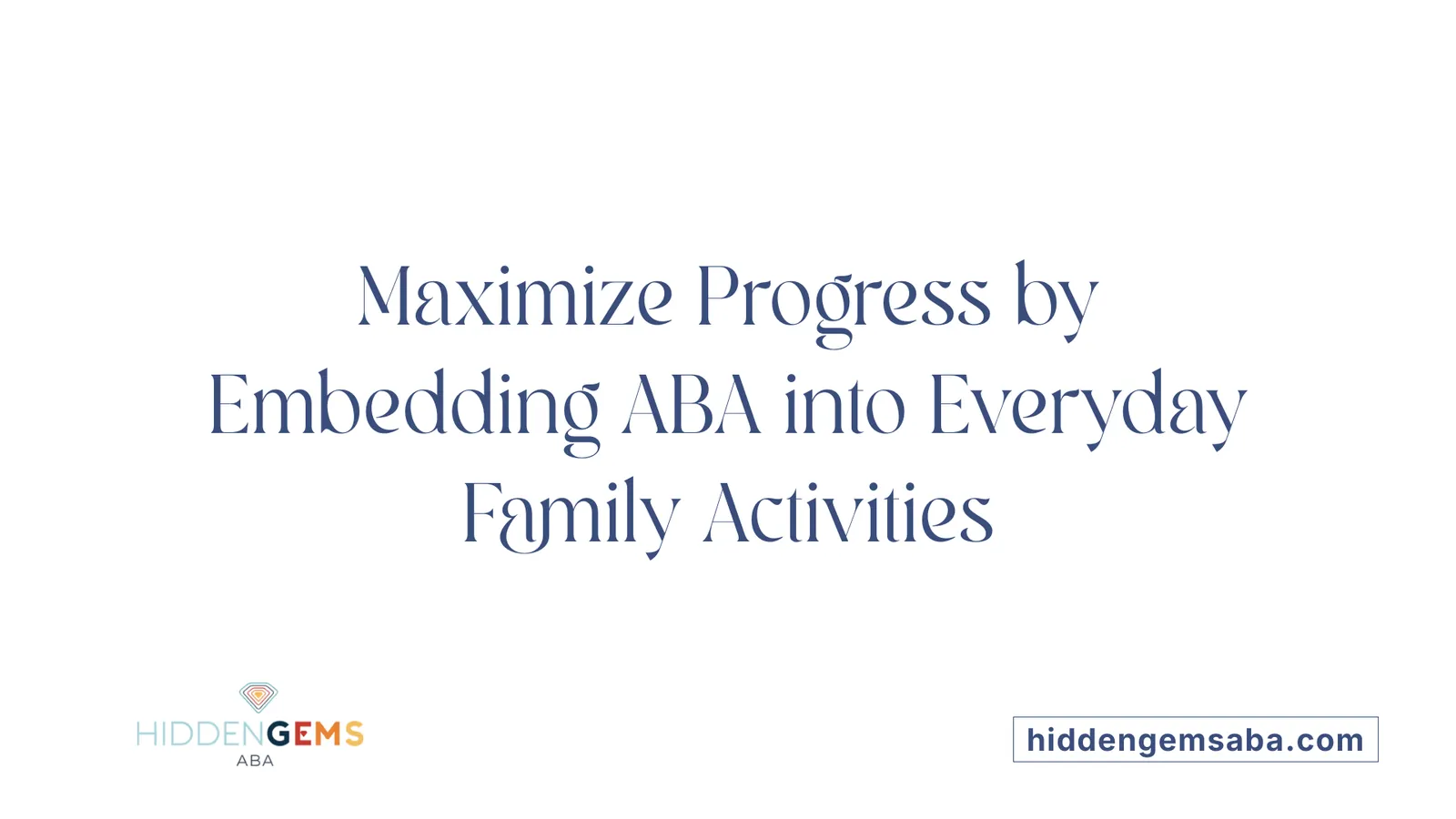 Maximize Progress by Embedding ABA into Everyday Family Activities
