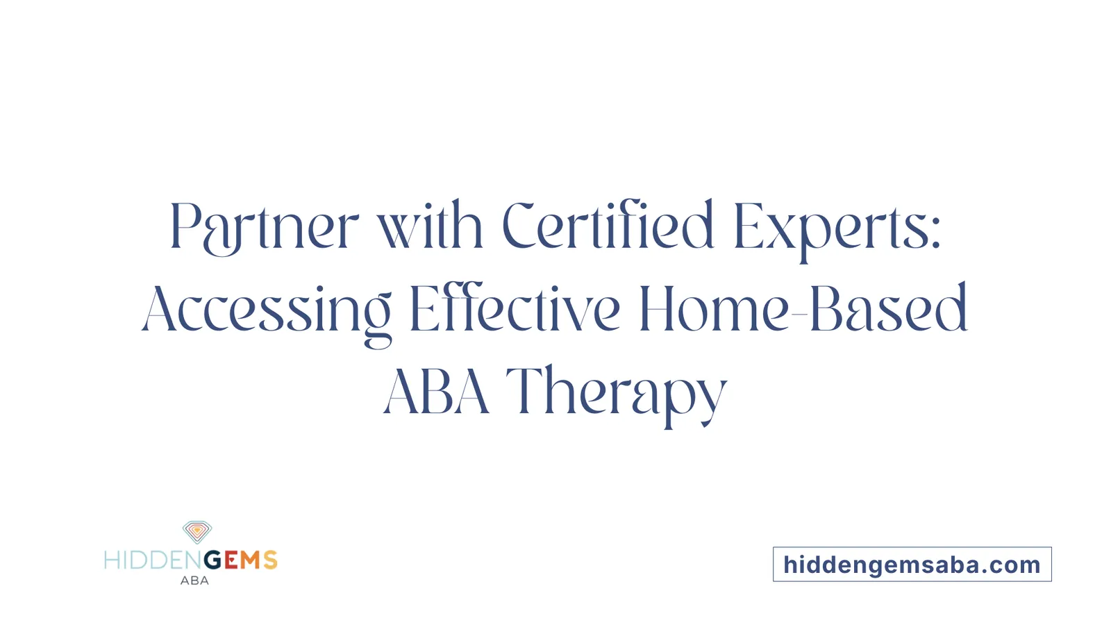 Partner with Certified Experts: Accessing Effective Home-Based ABA Therapy
