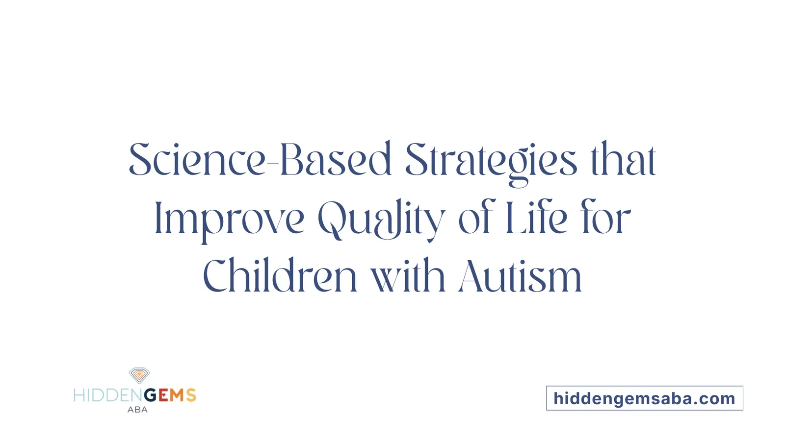 Science-Based Strategies that Improve Quality of Life for Children with Autism