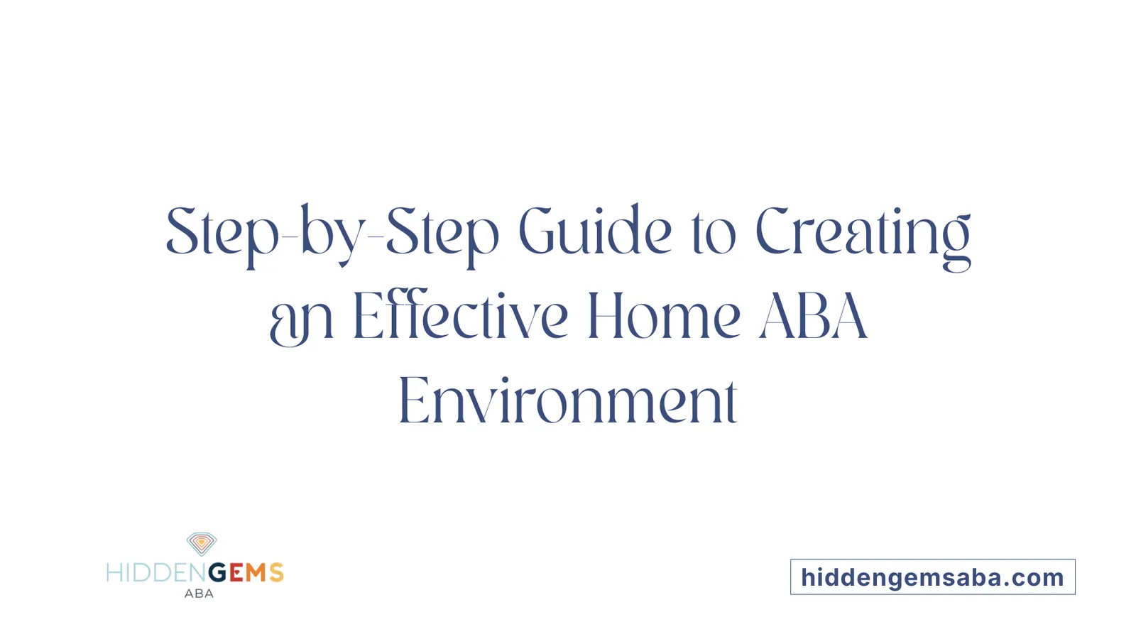 Step-by-Step Guide to Creating an Effective Home ABA Environment