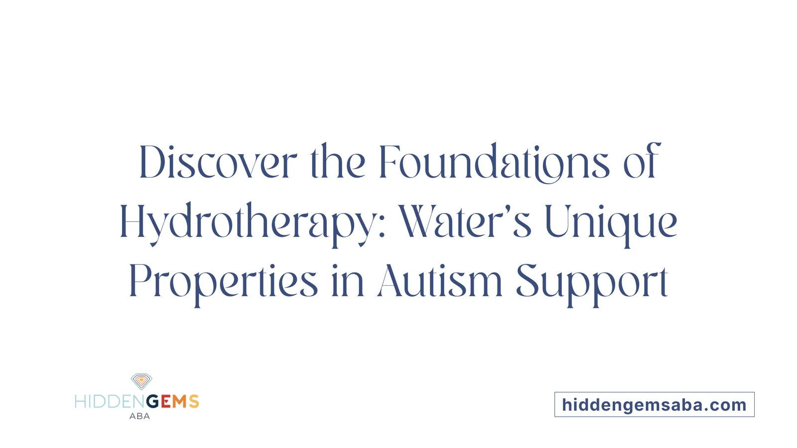 Discover the Foundations of Hydrotherapy: Water's Unique Properties in Autism Support