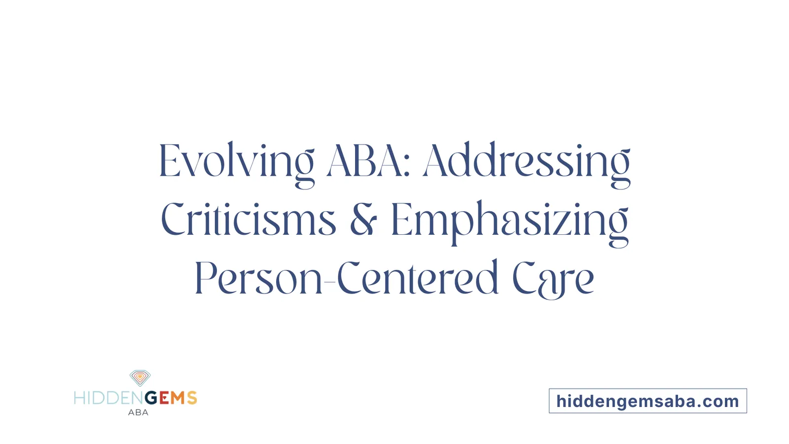 Evolving ABA: Addressing Criticisms & Emphasizing Person-Centered Care