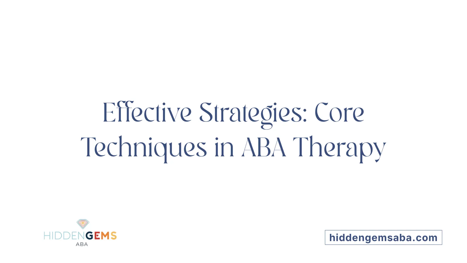 Effective Strategies: Core Techniques in ABA Therapy