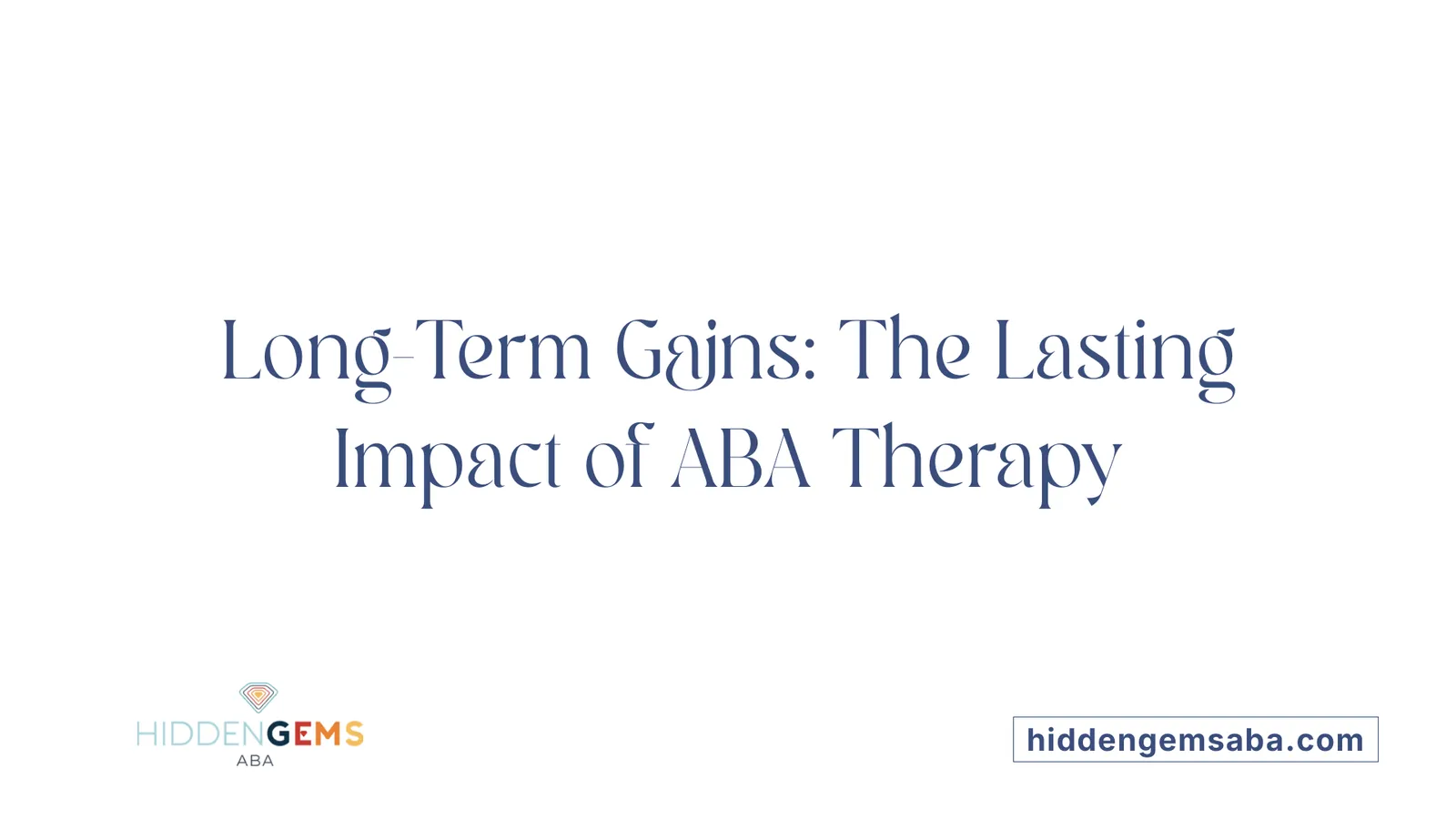 Long-Term Gains: The Lasting Impact of ABA Therapy