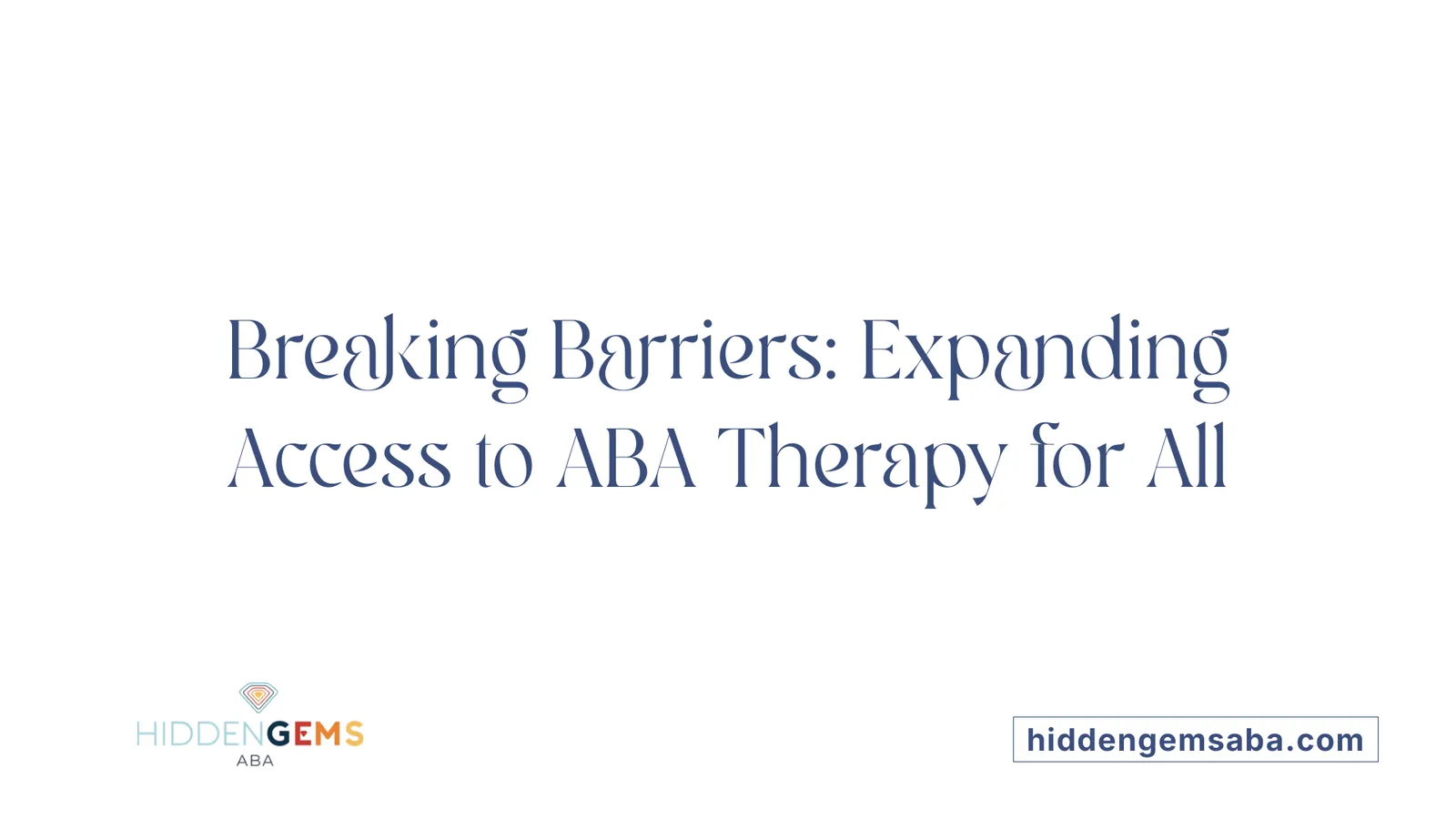 Breaking Barriers: Expanding Access to ABA Therapy for All
