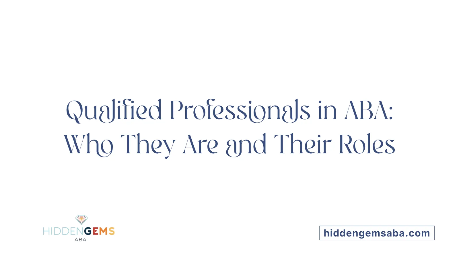 Qualified Professionals in ABA: Who They Are and Their Roles