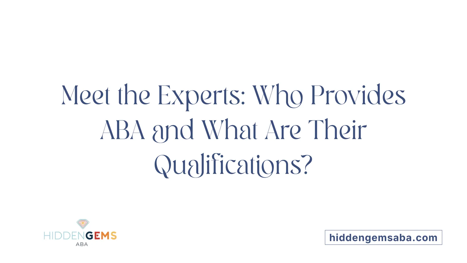 Meet the Experts: Who Provides ABA and What Are Their Qualifications?