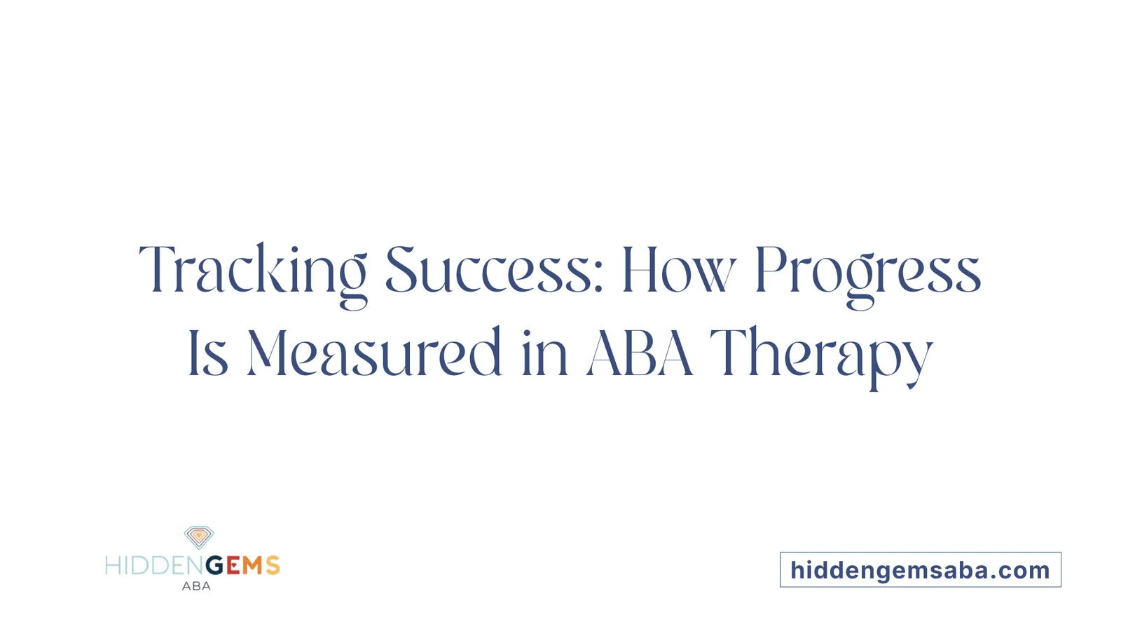 Tracking Success: How Progress Is Measured in ABA Therapy