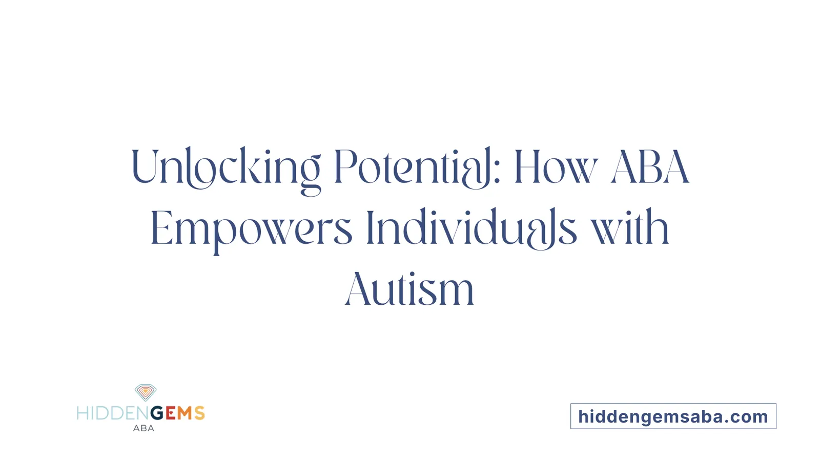 Unlocking Potential: How ABA Empowers Individuals with Autism
